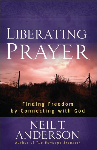 Liberating Prayer: Finding Freedom by Connecting with God - Neil T. Anderson - Books - Harvest House Publishers,U.S. - 9780736946650 - February 1, 2012