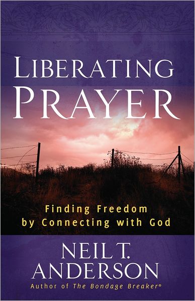 Liberating Prayer: Finding Freedom by Connecting with God - Neil T. Anderson - Libros - Harvest House Publishers,U.S. - 9780736946650 - 1 de febrero de 2012