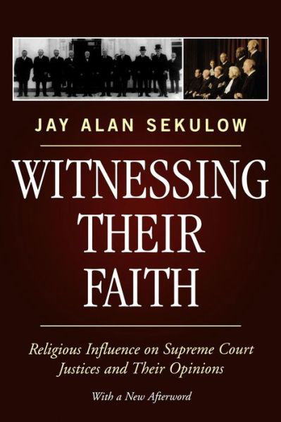 Witnessing Their Faith: Religious Influence on Supreme Court Justices and Their Opinions - Jay Alan Sekulow - Kirjat - Rowman & Littlefield - 9780742550650 - torstai 13. joulukuuta 2007