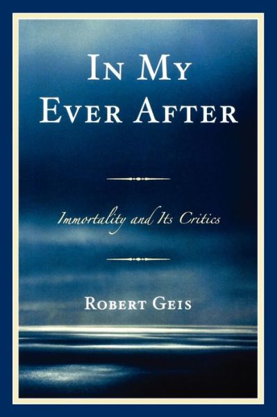 Cover for Robert Geis · In My Ever After: Immortality and Its Critics (Paperback Book) (2010)