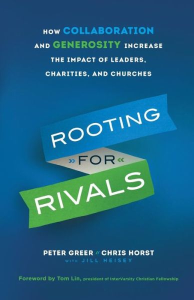 Rooting for Rivals – How Collaboration and Generosity Increase the Impact of Leaders, Charities, and Churches - Peter Greer - Bøger - Baker Publishing Group - 9780764231650 - 16. juli 2019