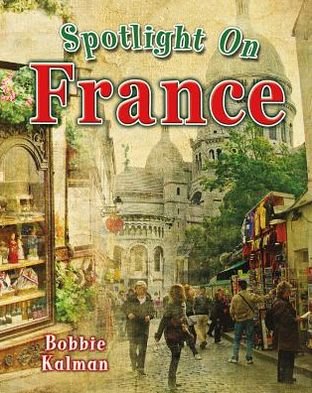 Cover for Bobbie Kalman · Spotlight on France (Spotlight on My Country) (Hardcover Book) (2013)