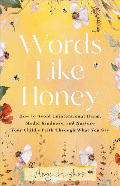 Cover for Amy Hughes · Words Like Honey: How to Avoid Unintentional Harm, Model Kindness, and Nurture Your Child's Faith Through What You Say (Paperback Book) (2025)