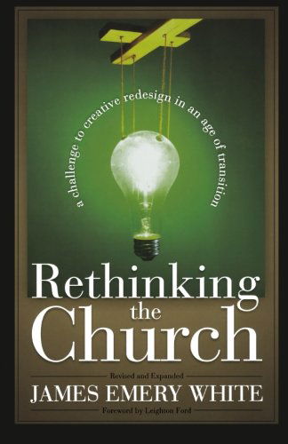 Rethinking the Church – A Challenge to Creative Redesign in an Age of Transition - James Emery White - Books - Baker Publishing Group - 9780801091650 - July 1, 2003