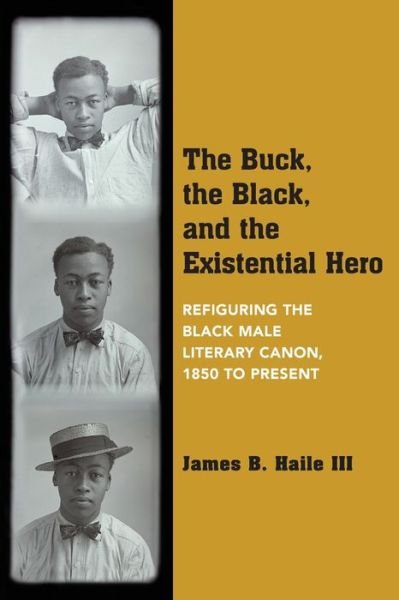 Cover for Haile, James B., III · The Buck, the Black, and the Existential Hero: Refiguring the Black Male Literary Canon, 1850 to Present (Taschenbuch) (2020)