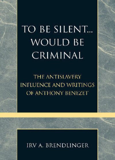 Cover for Irv A. Brendlinger · To Be Silent... Would be Criminal: The Antislavery Influence and Writings of Anthony Benezet - Pietist and Wesleyan Studies (Taschenbuch) (2006)