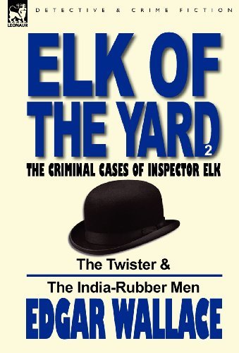 Cover for Edgar Wallace · Elk of the 'Yard'-The Criminal Cases of Inspector Elk: Volume 2-The Twister &amp; the India-Rubber Men (Inbunden Bok) (2011)