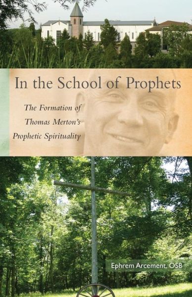 Cover for Ephrem Arcement · In the School of Prophets: the Formation of Thomas Merton's Prophetic Spirituality (Paperback Book) (2015)