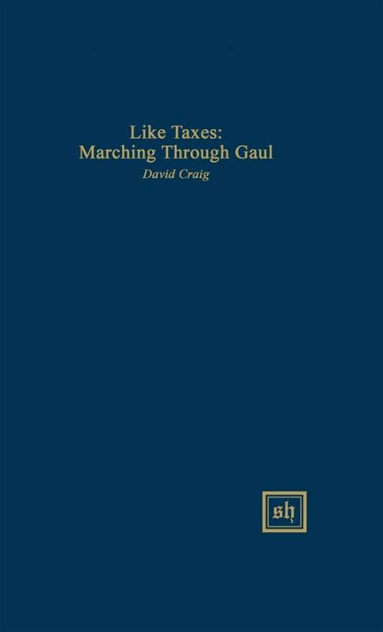Like Taxes: Marching Through Gaul - David Craig - Books - Scripta Humanistica - 9780916379650 - June 18, 2015