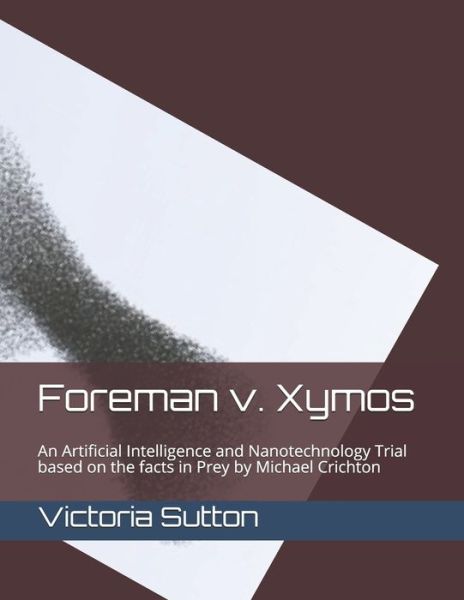 Cover for Victoria Sutton · Foreman v. Xymos : A Nanotechnology Trial based the facts in Prey by Michael Crichton (Paperback Book) (2019)