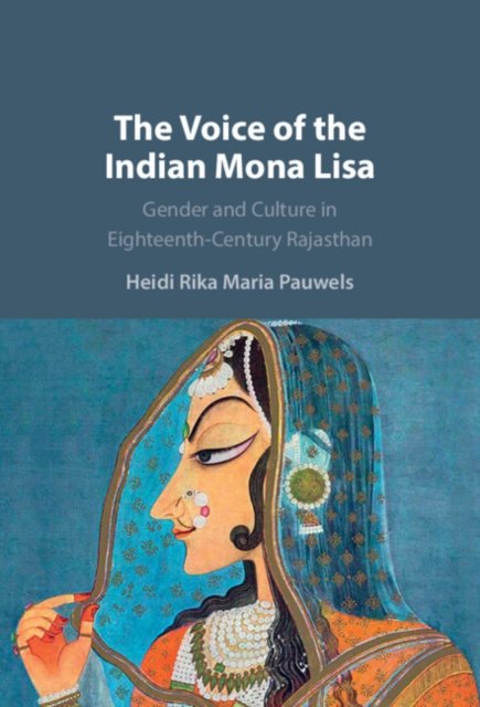 Cover for Pauwels, Heidi Rika Maria (University of Washington) · The Voice of the Indian Mona Lisa: Gender and Culture in Eighteenth-Century Rajasthan (Hardcover Book) (2023)