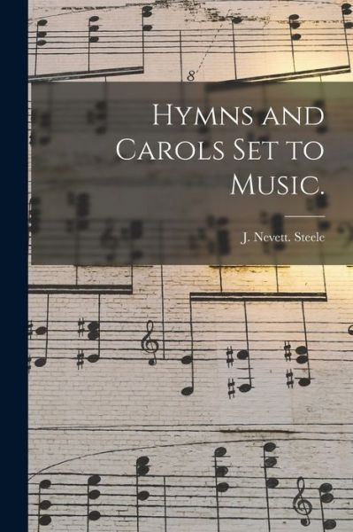 Hymns and Carols Set to Music. - J Nevett Steele - Książki - Legare Street Press - 9781014809650 - 9 września 2021