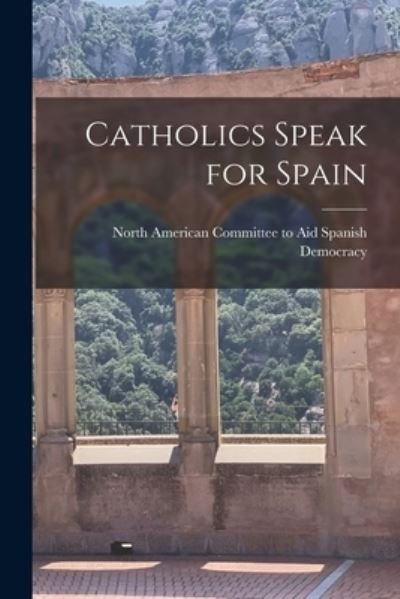 North American Committee to Aid Spanish · Catholics Speak for Spain (Paperback Book) (2021)