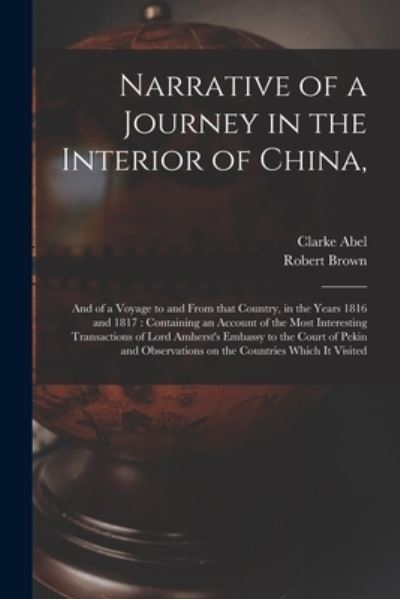 Cover for Clarke 1780-1826 Abel · Narrative of a Journey in the Interior of China,: and of a Voyage to and From That Country, in the Years 1816 and 1817: Containing an Account of the Most Interesting Transactions of Lord Amherst's Embassy to the Court of Pekin and Observations on The... (Paperback Book) (2021)