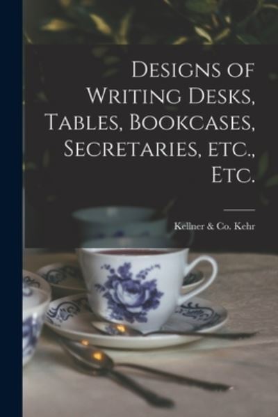 Cover for Kellner &amp; Co (New York N y ) Kehr · Designs of Writing Desks, Tables, Bookcases, Secretaries, Etc., Etc. (Paperback Book) (2021)