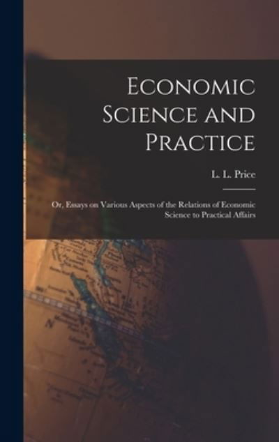 Cover for L L (Langford Lovell) 1862- Price · Economic Science and Practice: or, Essays on Various Aspects of the Relations of Economic Science to Practical Affairs (Hardcover bog) (2021)