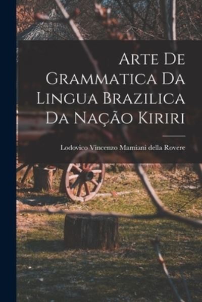 Cover for Lodovico Vincenzo Mamiani Della Rovere · Arte de Grammatica Da Lingua Brazilica Da Nação Kiriri (Book) (2022)