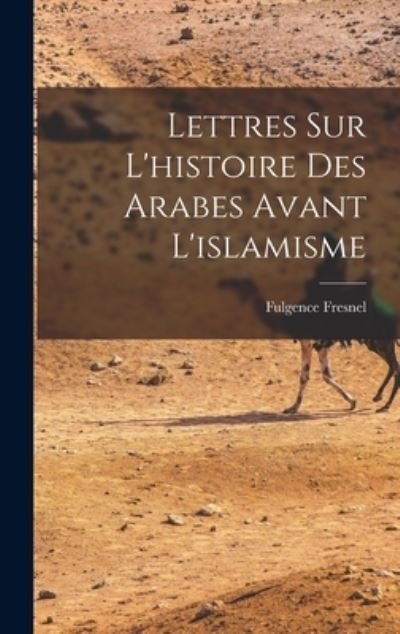 Cover for Fulgence Fresnel · Lettres Sur l'histoire des Arabes Avant L'islamisme (Bog) (2022)
