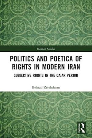 Cover for Zerehdaran, Behzad (Philipps University of Marburg, Germany) · Politics and Poetica of Rights in Modern Iran: Subjective Rights in the Qajar Period - Iranian Studies (Paperback Book) (2025)
