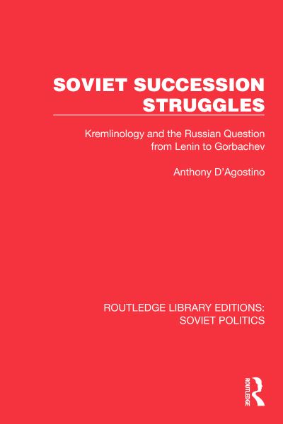 Soviet Succession Struggles: Kremlinology and the Russian Question from Lenin to Gorbachev - Routledge Library Editions: Soviet Politics - Anthony D'Agostino - Livres - Taylor & Francis Ltd - 9781032674650 - 12 avril 2024