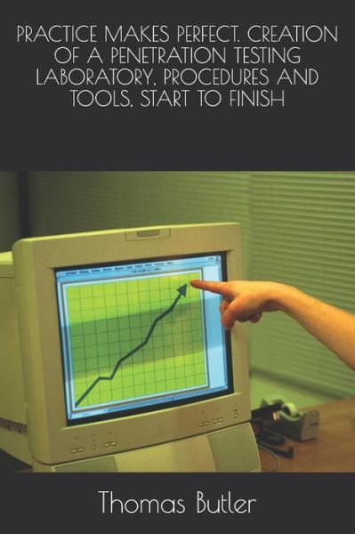 Cover for Thomas Butler · Practice Makes Perfect. Creation of a Penetration Testing Laboratory, Procedures and Tools, Start to Finish (Paperback Book) (2019)