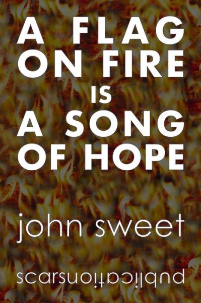 A Flag on Fire is a Song of Hope - John Sweet - Książki - Independently Published - 9781097491650 - 9 maja 2019