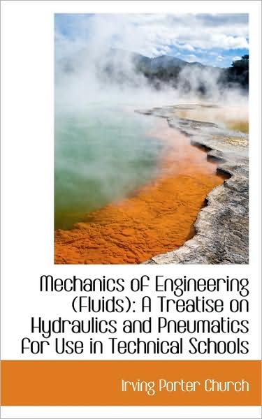 Cover for Irving Porter Church · Mechanics of Engineering (Fluids): a Treatise on Hydraulics and Pneumatics for Use in Technical Scho (Hardcover Book) (2009)