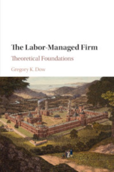 Cover for Dow, Gregory K. (Simon Fraser University, British Columbia) · The Labor-Managed Firm: Theoretical Foundations (Pocketbok) (2019)