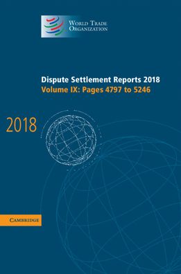 Cover for World Trade Organization · Dispute Settlement Reports 2018: Volume 9, Pages 4797 to 5246 - World Trade Organization Dispute Settlement Reports (Hardcover Book) (2020)