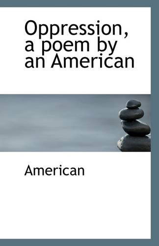 Oppression, a Poem by an American - American - Książki - BiblioLife - 9781113289650 - 17 lipca 2009