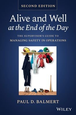Cover for Balmert, Paul D. (Balmert Consulting, Texas, USA) · Alive and Well at the End of the Day: The Supervisor's Guide to Managing Safety in Operations (Inbunden Bok) (2023)
