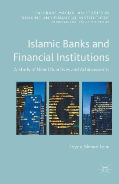 Cover for Fayaz Ahmad Lone · Islamic Banks and Financial Institutions: A Study of their Objectives and Achievements - Palgrave Macmillan Studies in Banking and Financial Institutions (Gebundenes Buch) [1st ed. 2016 edition] (2015)