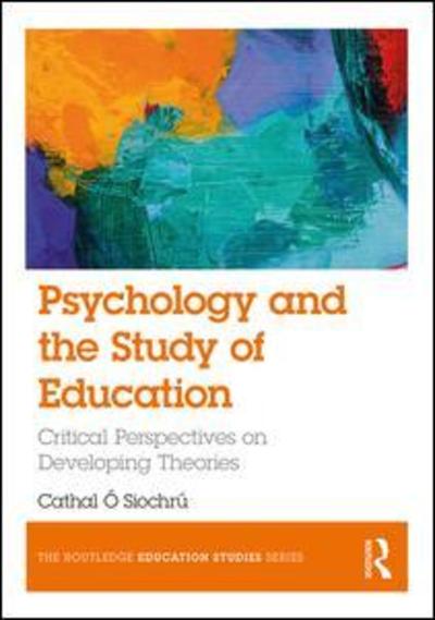 Cover for Cathal O'Siochru · Psychology and the Study of Education: Critical Perspectives on Developing Theories - The Routledge Education Studies Series (Paperback Book) (2018)