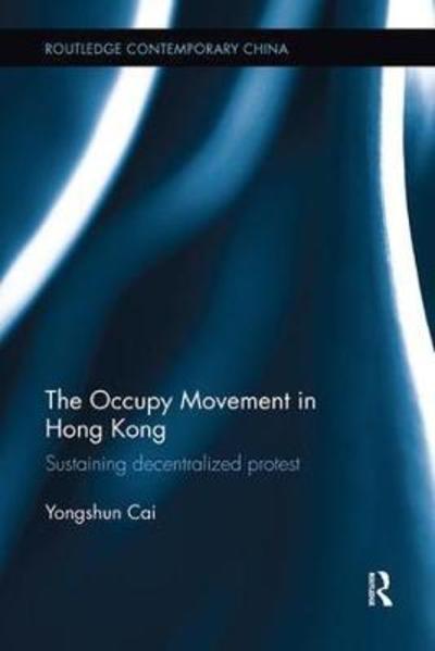 Cover for Cai, Yongshun (Hong Kong University of Science and Technology) · The Occupy Movement in Hong Kong: Sustaining Decentralized Protest - Routledge Contemporary China Series (Taschenbuch) (2018)