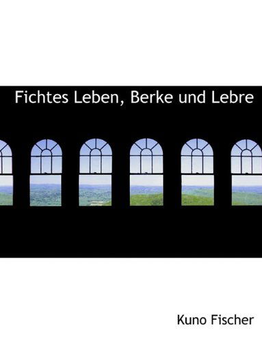 Fichtes Leben, Berke Und Lebre - Kuno Fischer - Książki - BiblioLife - 9781140328650 - 6 kwietnia 2010