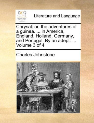 Cover for Charles Johnstone · Chrysal: Or, the Adventures of a Guinea. ... in America, England, Holland, Germany, and Portugal. by an Adept. ...  Volume 3 of 4 (Paperback Book) (2010)