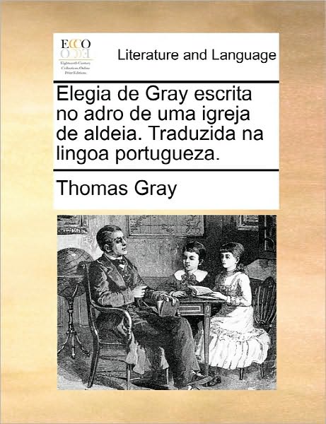 Cover for Thomas Gray · Elegia De Gray Escrita No Adro De Uma Igreja De Aldeia. Traduzida Na Lingoa Portugueza. (Paperback Book) (2010)