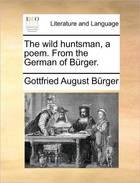 Cover for Gottfried August Burger · The Wild Huntsman, a Poem. from the German of Burger. (Paperback Bog) (2010)