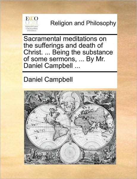 Cover for Daniel Campbell · Sacramental Meditations on the Sufferings and Death of Christ. ... Being the Substance of Some Sermons, ... by Mr. Daniel Campbell ... (Paperback Book) (2010)