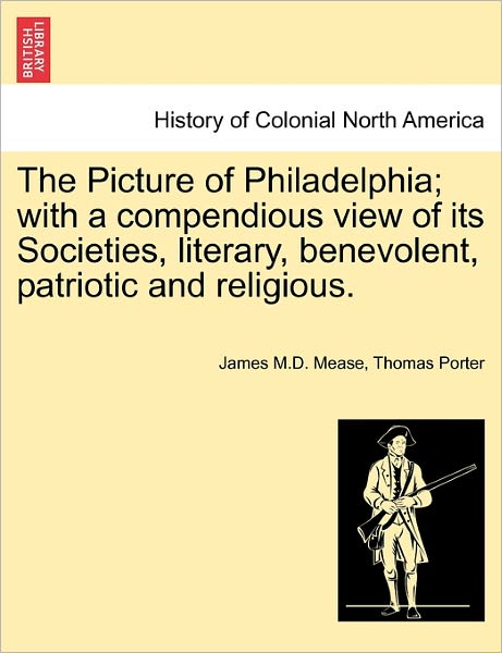 Cover for James M D Mease · The Picture of Philadelphia; With a Compendious View of Its Societies, Literary, Benevolent, Patriotic and Religious. (Paperback Book) (2011)