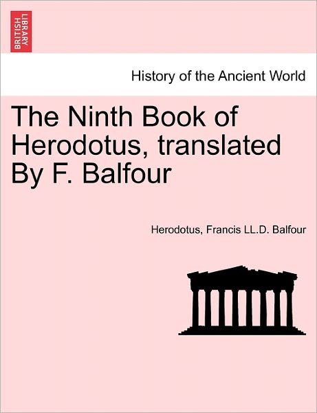 The Ninth Book of Herodotus, Translated by F. Balfour - Herodotus - Books - British Library, Historical Print Editio - 9781241452650 - March 1, 2011