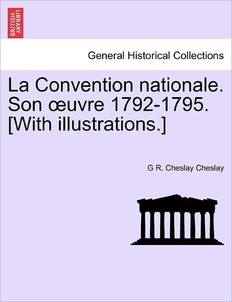 Cover for G R Cheslay Cheslay · La Convention Nationale. Son Uvre 1792-1795. [with Illustrations.] (Paperback Bog) (2011)