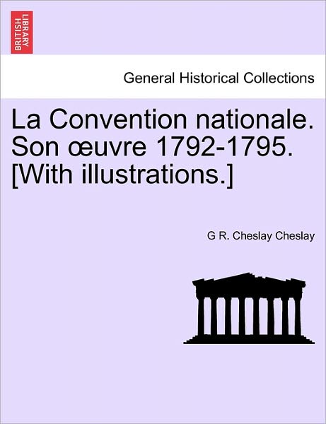 Cover for G R Cheslay Cheslay · La Convention Nationale. Son Uvre 1792-1795. [with Illustrations.] (Taschenbuch) (2011)