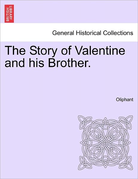 The Story of Valentine and His Brother. - Margaret Wilson Oliphant - Books - British Library, Historical Print Editio - 9781241478650 - March 1, 2011