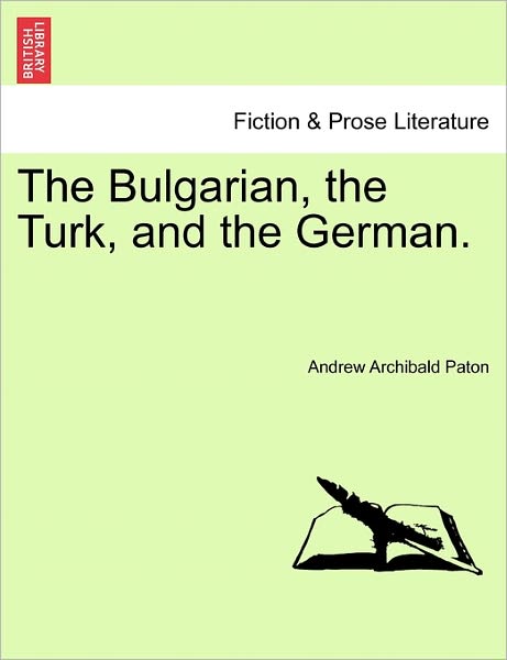 The Bulgarian, the Turk, and the German. - Andrew Archibald Paton - Livros - British Library, Historical Print Editio - 9781241494650 - 1 de março de 2011