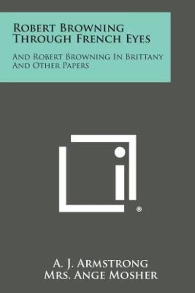 Cover for A J Armstrong · Robert Browning Through French Eyes: and Robert Browning in Brittany and Other Papers (Taschenbuch) (2013)