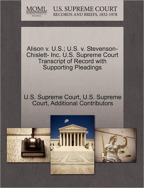 Cover for Additional Contributors · Alison V. U.s.; U.s. V. Stevenson-chislett- Inc. U.s. Supreme Court Transcript of Record with Supporting Pleadings (Paperback Book) (2011)