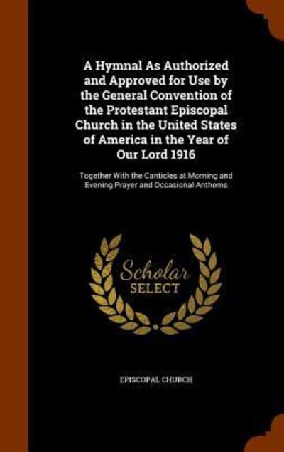 Cover for Episcopal Church · A Hymnal as Authorized and Approved for Use by the General Convention of the Protestant Episcopal Church in the United States of America in the Year of Our Lord 1916 (Hardcover Book) (2015)