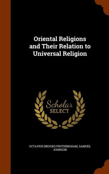 Cover for Octavius Brooks Frothingham · Oriental Religions and Their Relation to Universal Religion (Hardcover Book) (2015)