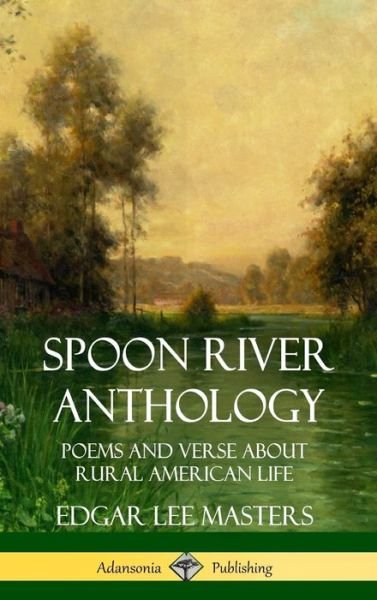 Cover for Edgar Lee Masters · Spoon River Anthology Poems and Verse about Rural American Life (Hardcover Book) (2018)